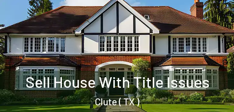  Sell House With Title Issues Clute ( TX )