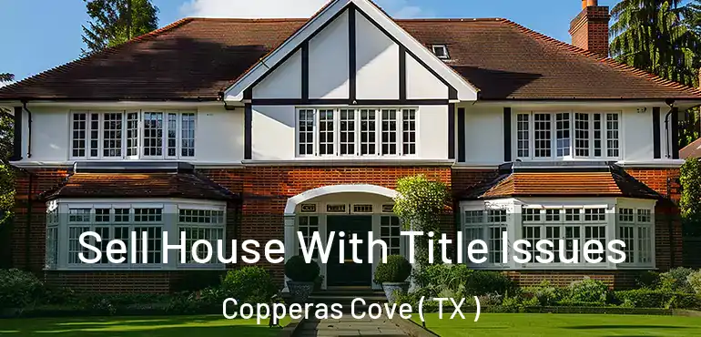  Sell House With Title Issues Copperas Cove ( TX )