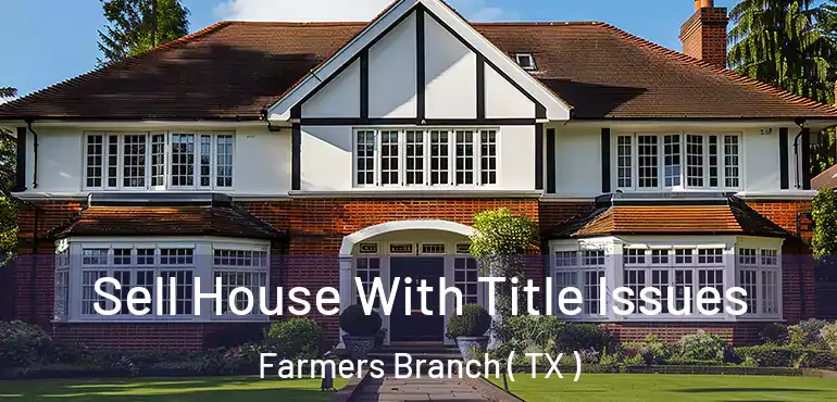  Sell House With Title Issues Farmers Branch ( TX )