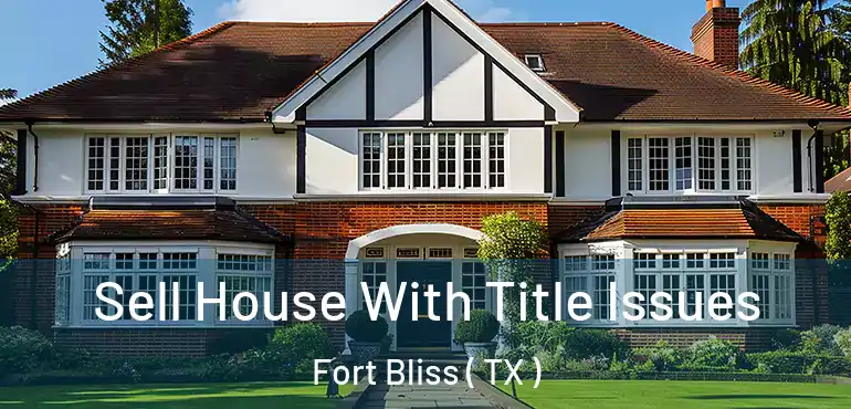  Sell House With Title Issues Fort Bliss ( TX )