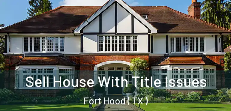  Sell House With Title Issues Fort Hood ( TX )