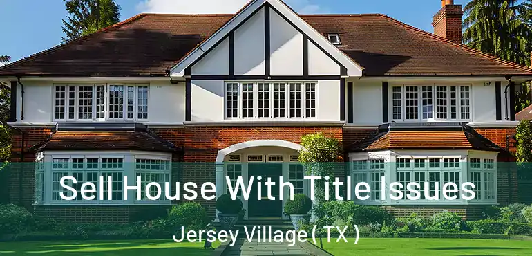  Sell House With Title Issues Jersey Village ( TX )