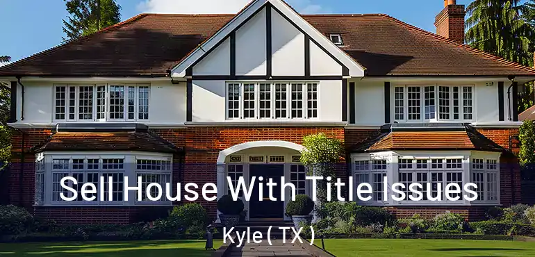  Sell House With Title Issues Kyle ( TX )