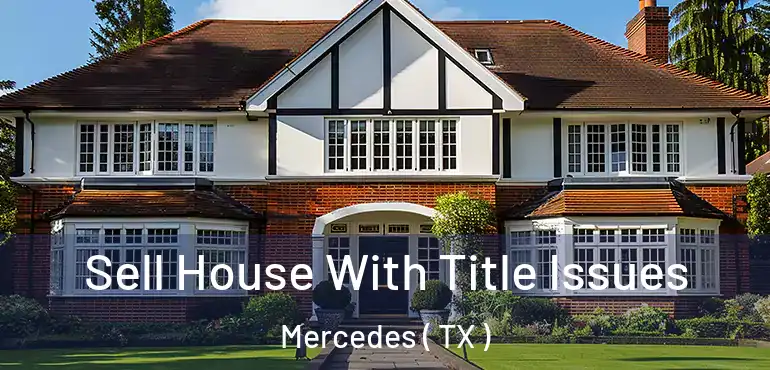  Sell House With Title Issues Mercedes ( TX )