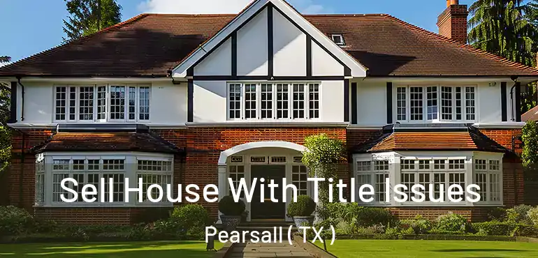  Sell House With Title Issues Pearsall ( TX )
