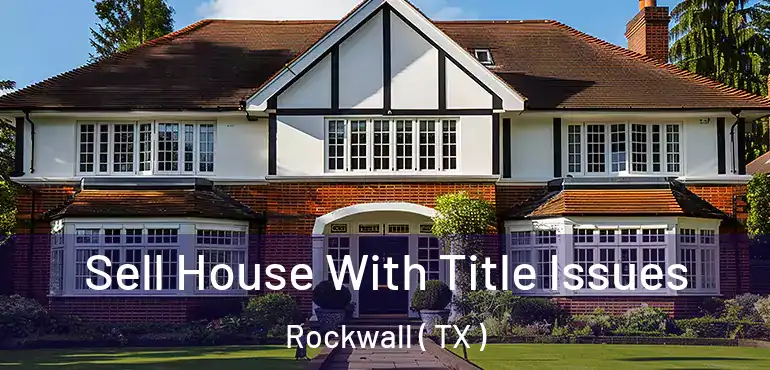  Sell House With Title Issues Rockwall ( TX )