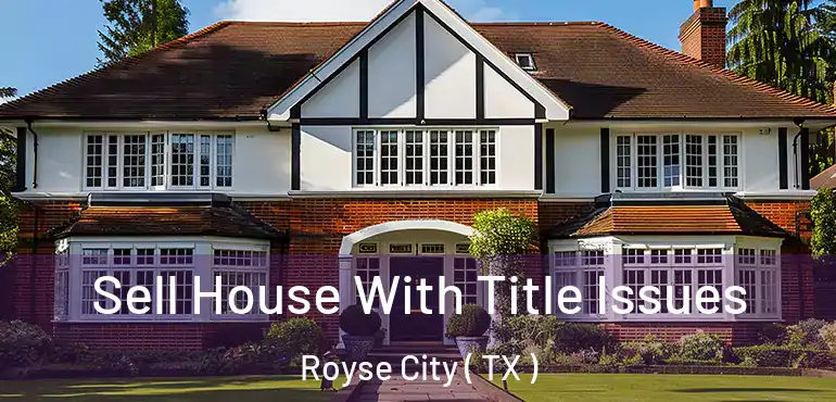  Sell House With Title Issues Royse City ( TX )
