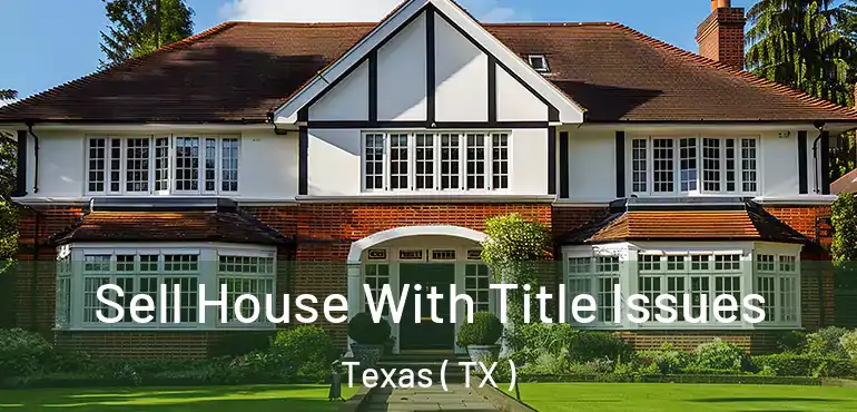  Sell House With Title Issues Texas ( TX )