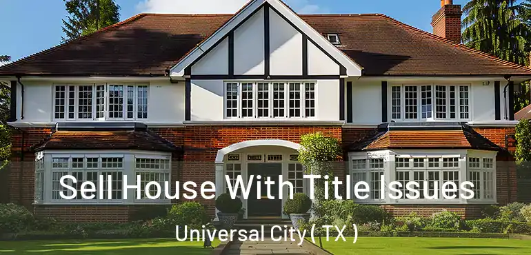  Sell House With Title Issues Universal City ( TX )