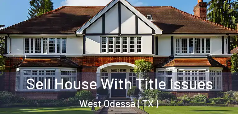  Sell House With Title Issues West Odessa ( TX )