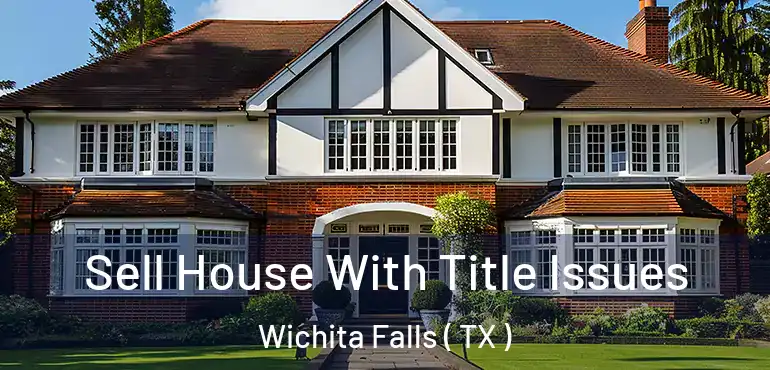 Sell House With Title Issues Wichita Falls ( TX )