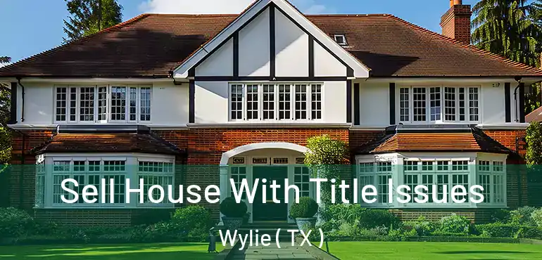  Sell House With Title Issues Wylie ( TX )