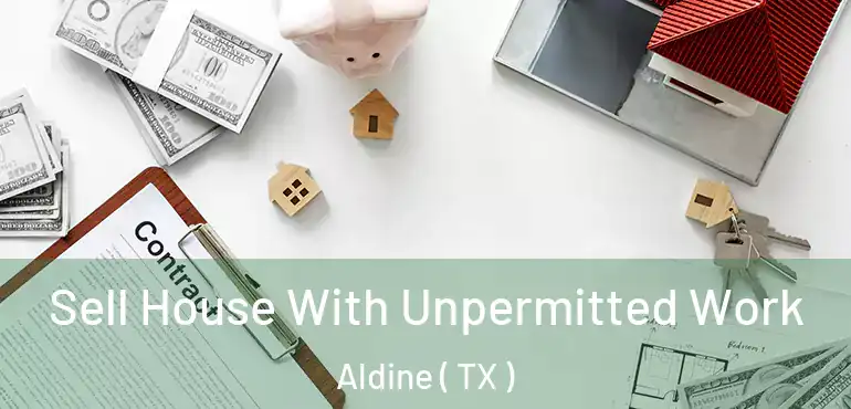  Sell House With Unpermitted Work Aldine ( TX )