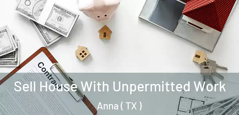  Sell House With Unpermitted Work Anna ( TX )