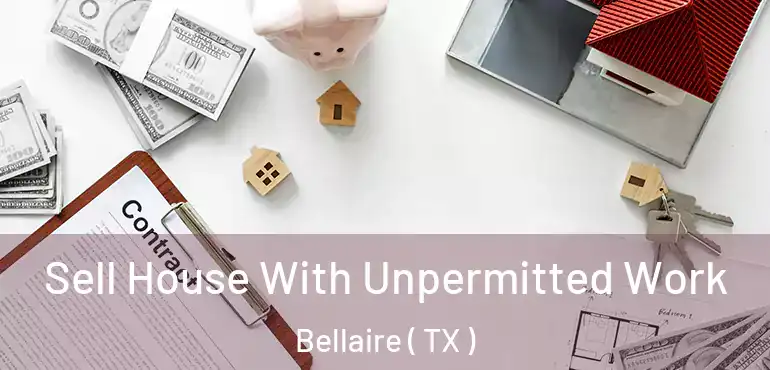  Sell House With Unpermitted Work Bellaire ( TX )