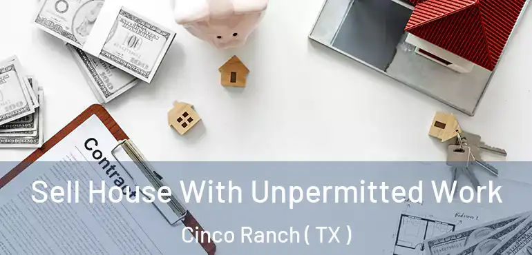  Sell House With Unpermitted Work Cinco Ranch ( TX )
