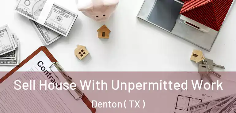 Sell House With Unpermitted Work Denton ( TX )