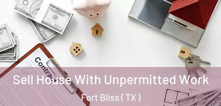  Sell House With Unpermitted Work Fort Bliss ( TX )