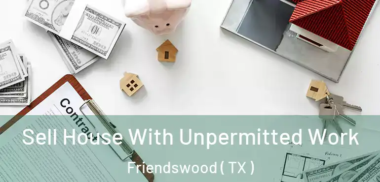  Sell House With Unpermitted Work Friendswood ( TX )
