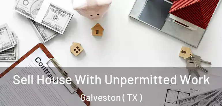  Sell House With Unpermitted Work Galveston ( TX )