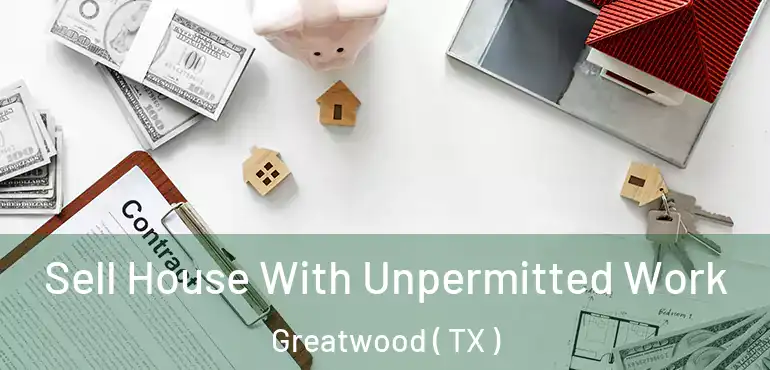  Sell House With Unpermitted Work Greatwood ( TX )