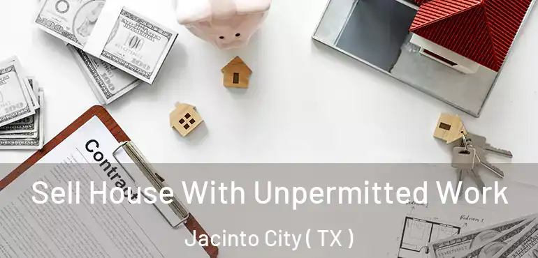  Sell House With Unpermitted Work Jacinto City ( TX )