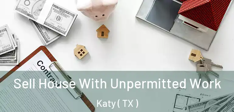  Sell House With Unpermitted Work Katy ( TX )