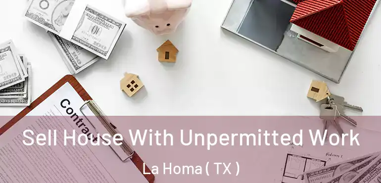  Sell House With Unpermitted Work La Homa ( TX )