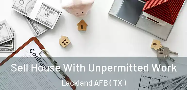  Sell House With Unpermitted Work Lackland AFB ( TX )