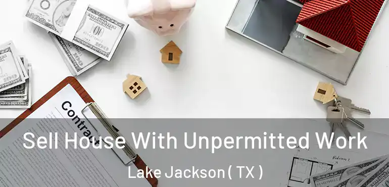  Sell House With Unpermitted Work Lake Jackson ( TX )