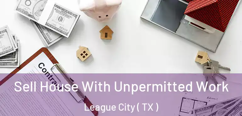  Sell House With Unpermitted Work League City ( TX )