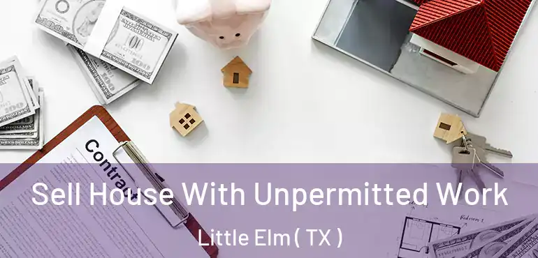  Sell House With Unpermitted Work Little Elm ( TX )