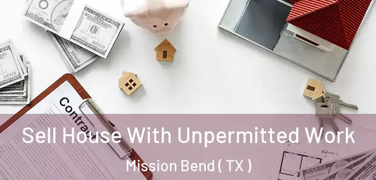  Sell House With Unpermitted Work Mission Bend ( TX )