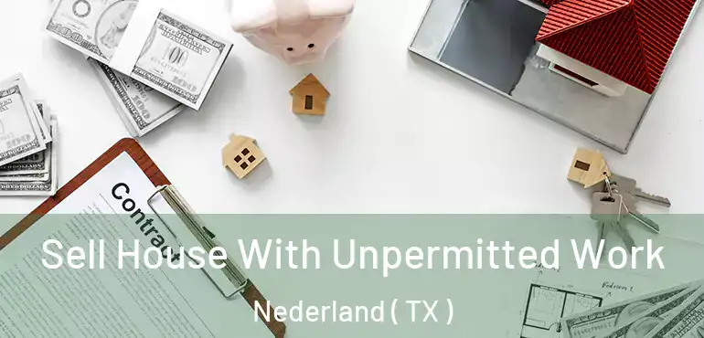  Sell House With Unpermitted Work Nederland ( TX )