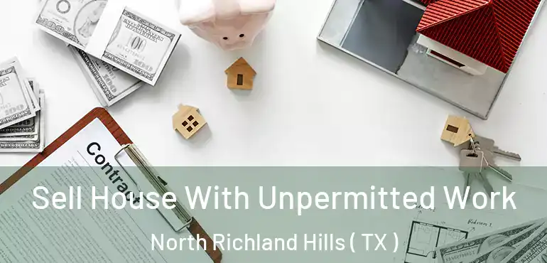  Sell House With Unpermitted Work North Richland Hills ( TX )