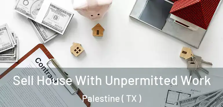  Sell House With Unpermitted Work Palestine ( TX )