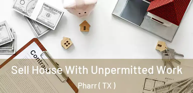  Sell House With Unpermitted Work Pharr ( TX )
