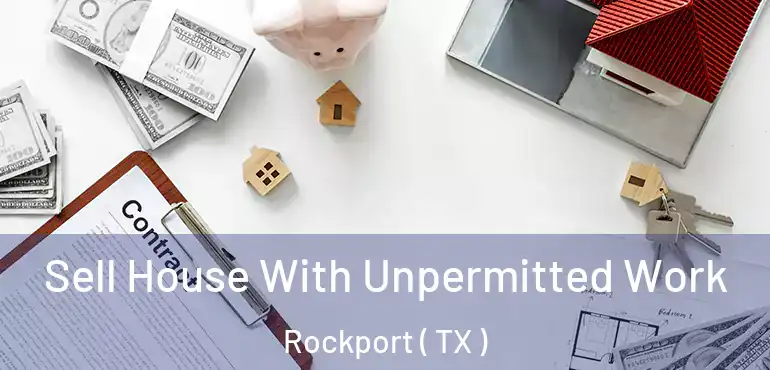  Sell House With Unpermitted Work Rockport ( TX )