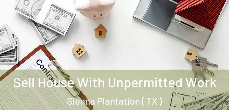  Sell House With Unpermitted Work Sienna Plantation ( TX )