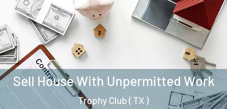 Sell House With Unpermitted Work Trophy Club ( TX )