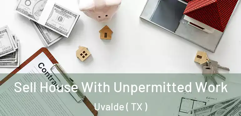  Sell House With Unpermitted Work Uvalde ( TX )