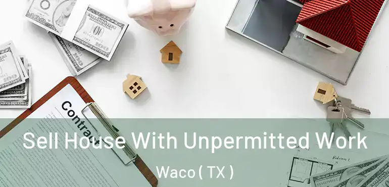  Sell House With Unpermitted Work Waco ( TX )