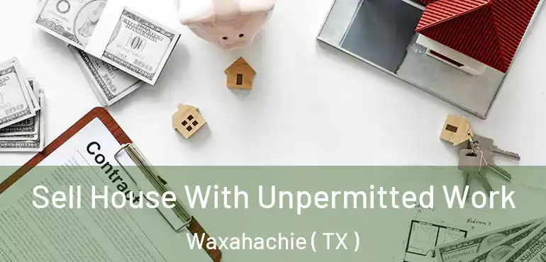  Sell House With Unpermitted Work Waxahachie ( TX )