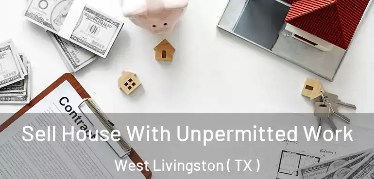  Sell House With Unpermitted Work West Livingston ( TX )