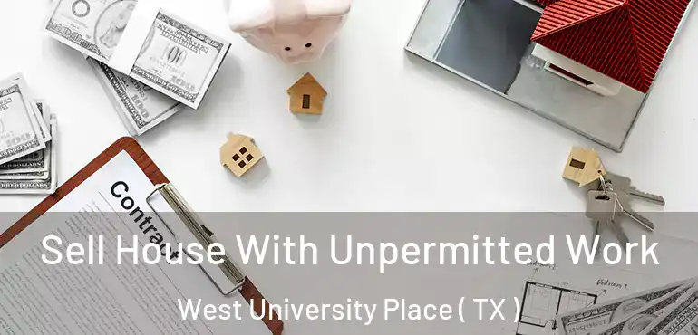  Sell House With Unpermitted Work West University Place ( TX )