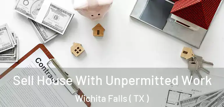  Sell House With Unpermitted Work Wichita Falls ( TX )
