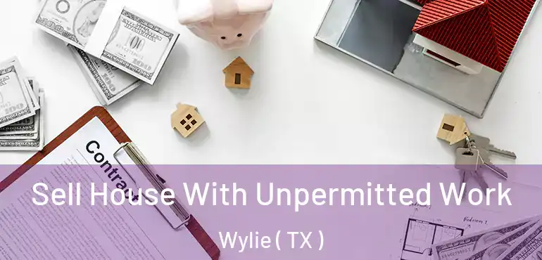  Sell House With Unpermitted Work Wylie ( TX )