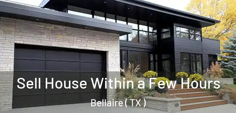  Sell House Within a Few Hours Bellaire ( TX )