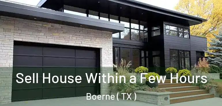  Sell House Within a Few Hours Boerne ( TX )