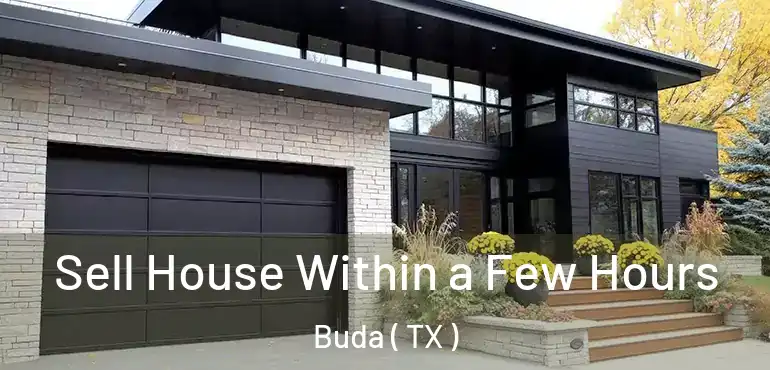 Sell House Within a Few Hours Buda ( TX )